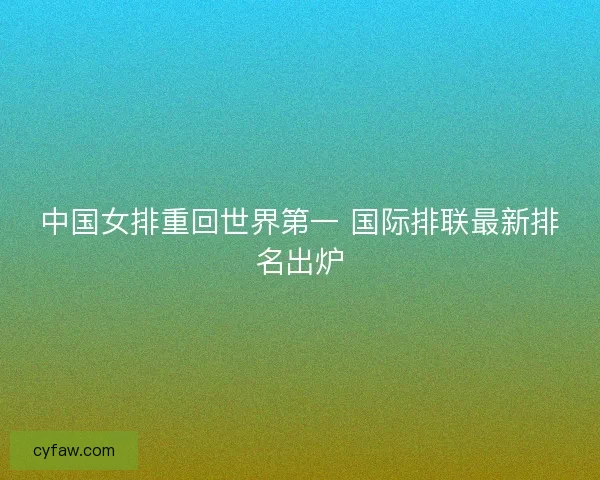 中国女排重回世界第一 国际排联最新排名出炉