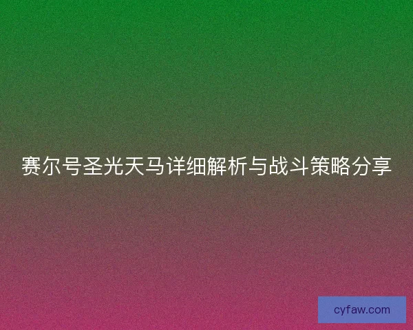 赛尔号圣光天马详细解析与战斗策略分享