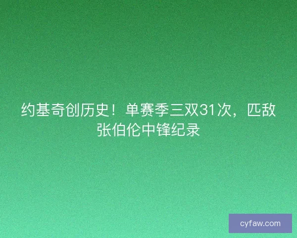 约基奇创历史！单赛季三双31次，匹敌张伯伦中锋纪录