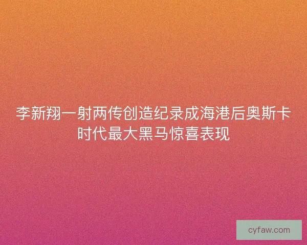 李新翔一射两传创造纪录成海港后奥斯卡时代最大黑马惊喜表现